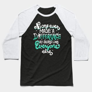 No One Ever Made A Difference By Being Like Everyone Else Baseball T-Shirt